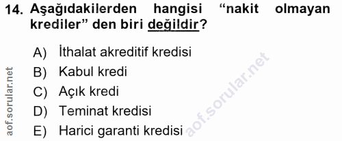 14. soru: Aşağıdakilerden hangisi "nakit olmayan krediler" den biri değildir? A) İthalat akreditif kredisi B) Kabul kredi sorul…