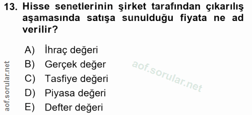 13. soru: Hisse senetlerinin şirket tarafından çıkarılış aşamasında satışa sunulduğu fiyata ne ad verilir? A) Ihraç değeri B) G…