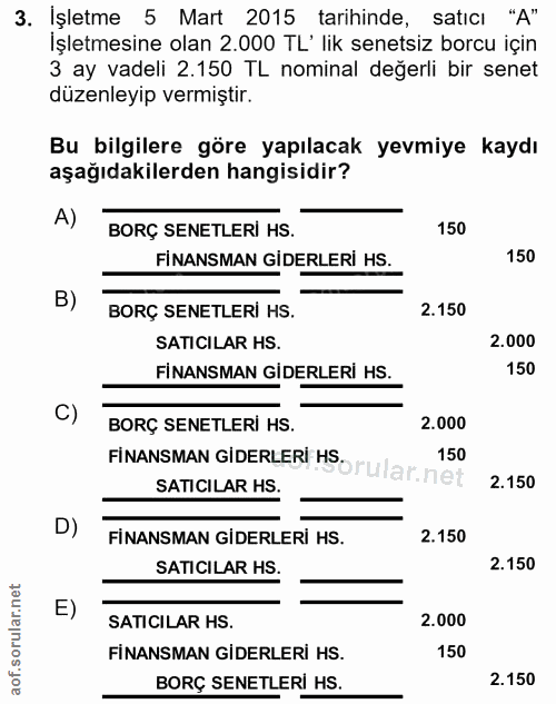 3. soru: Işletme 5 Mart 2015 tarihinde, satıcı "A" İşletmesine olan 2.000 TL' lik senetsiz borcu için 3 ay vadeli 2.150 TL nom…