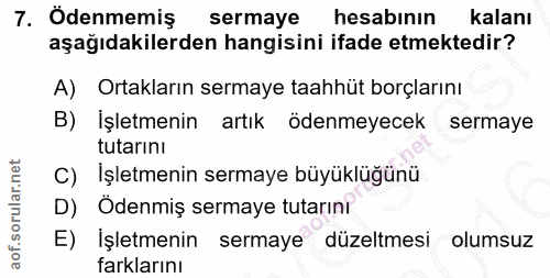 7. soru: Odenmemiş sermaye hesabının kalanı aşağıdakilerden hangisini ifade etmektedir? A) Ortakların sermaye taahhüt borçları…