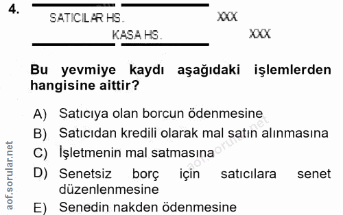 4. soru: SATICILAR HS. Xxx KASA HS. XXX Bu yevmiye kaydı aşağıdaki işlemlerden hangisine aittir? A) Saticıya olan borcun ödenm…