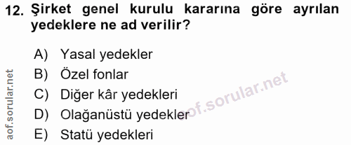 12. soru: Şirket genel kurulu kararına göre ayrılan yedeklere ne ad verilir? A) Yasal yedekler B) Özel fonlar D) Olağanüstü yed…