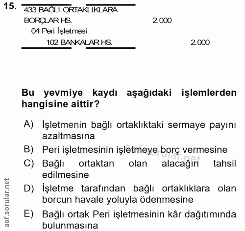 15. soru: 433 BAĞLI ORTAKLIKLARA BORÇLAR HS. 2.000 04 Peri İşletmesi 102 BANKALAR HS. 2.000 Bu yevmiye kaydı aşağıdaki işlemler…