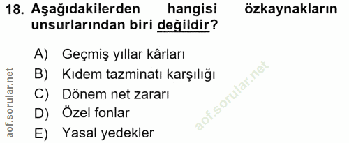 18. soru: Aşağıdakilerden hangisi özkaynakların unsurlarından biri değildir? A) Geçmiş yıllar kârları B) Kıdem tazminatı karşıl…