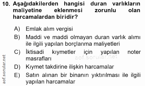 10. soru: Aşağıdakilerden hangisi duran varlikların maliyetine eklenmesi zorunlu olan harcamalardan biridir? A) Emlak alım verg…