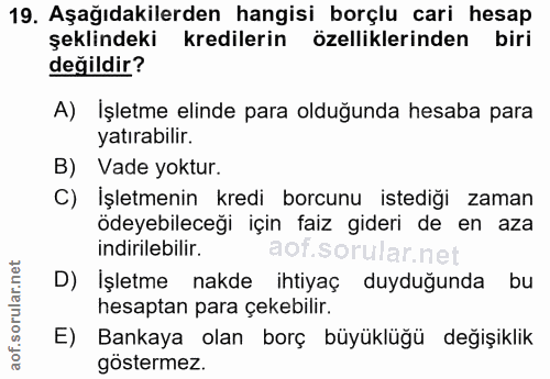 19. soru: Aşağıdakilerden hangisi borçlu cari hesap şeklindeki kredilerin özelliklerinden biri değildir? A) Işletme elinde para…