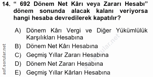 14. soru: " 692 Dönem Net Kârı veya Zararı Hesabı" dönem sonunda alacak kalanı veriyorsa hangi hesaba devredilerek kapatılır? A…