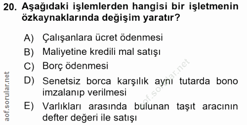 20. soru: Aşağıdaki işlemlerden hangisi bir işletmenin özkaynaklarında değişim yaratır? A) Çalışanlara ücret ödenmesi B) Maliye…