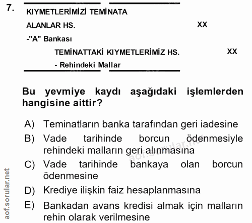 7. soru: KIYMETLERİMİZİ TEMİNATA ALANLAR HS. xx -"A" Bankası TEMİNATTAKİ KIYMETLERİMİZ HS. xx - Rehindeki Mallar Bu yevmiye ka…