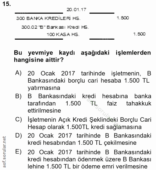 15. soru: 20.01.17 300 BANKA KREDILERI HS. 1.500 300.02 'B" Bankası Kredi HS. 100 KASA HS. 1.500 Bu yevmiye kaydı aşağıdaki işl…