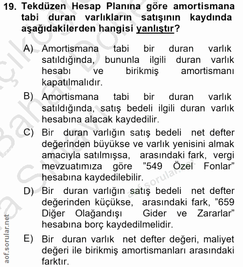 19. soru: Tekdüzen Hesap Planına göre amortismana tabi duran varlıkların satışının kaydında aşağıdakilerden hangisi yanlıştır?…