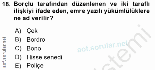 18. soru: Borçlu tarafından düzenlenen ve iki taraflı ilişkiyi ifade eden, emre yazılı yükümlülüklere ne ad verilir? A) Çek B)…