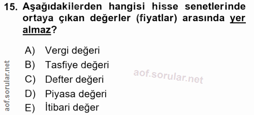 15. soru: Aşağıdakilerden hangisi hisse senetlerinde ortaya çıkan değerler (fiyatlar) arasında yer almaz? A) Vergi değeri B) Ta…