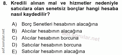 8. soru: Kredili alınan mal ve hizmetler nedeniyle satıcılara olan senetsiz borçlar hangi hesaba nasıl kaydedilir? A) Borç Sen…