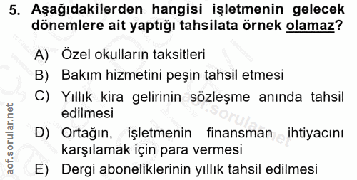 5. soru: Aşağıdakilerden hangisi işletmenin gelecek dönemlere ait yaptığı tahsilata örnek olamaz? A) Özel okulların taksitleri…