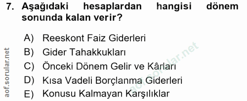 7. soru: Aşağıdaki hesaplardan hangisi dönem sonunda kalan verir? A) Reeskont Faiz Giderleri B) Gider Tahakkukları nel C) Önce…