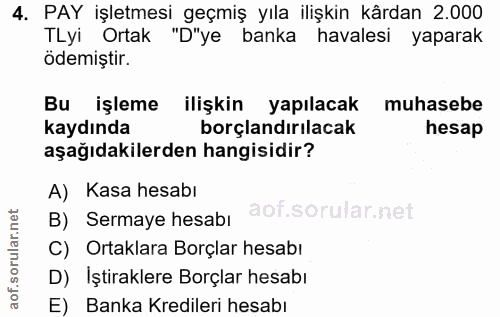 4. soru: PAY işletmesi geçmiş yıla ilişkin kârdan 2.000 TLyi Ortak "D"ye banka havalesi yaparak ödemiştir. Bu işleme ilişkin y…