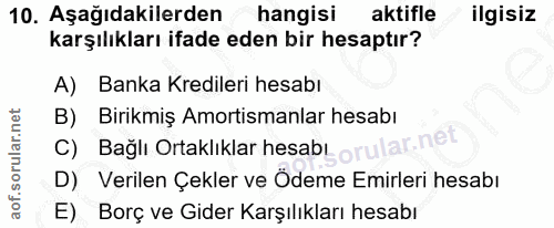 10. soru: Aşağıdakilerden hangisi aktifle ilgisiz karşılıkları ifade eden bir hesaptır? A) Banka Kredileri hesabı B) Birikmiş A…