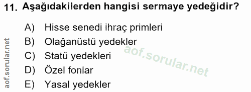 11. soru: Aşağıdakilerden hangisi sermaye yedeğidir? A) Hisse senedi ihraç primleri B) Olağanüstü yedekler C) Statü yedekleri D…