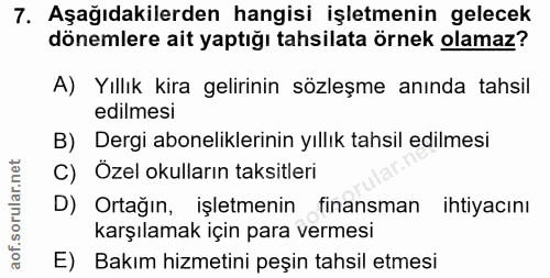 7. soru: Aşağıdakilerden hangisi işletmenin gelecek dönemlere ait yaptığı tahsilata örnek olamaz? A) Yıllık kira gelirinin söz…