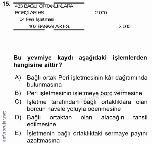 15. soru: 433 BAĞLI ORTAKLIKLARA BORÇLAR HS. 2.000 04 Peri İşletmesi 102 BANKALAR HS. 2.000 Bu yevmiye kaydı aşağıdaki işlemler…
