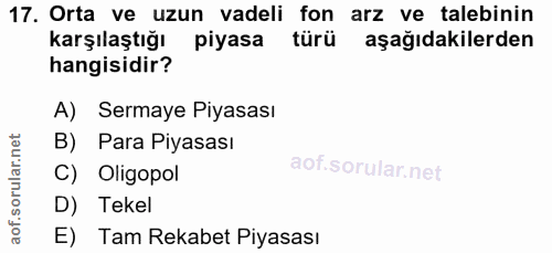 17. soru: Orta ve uzun vadeli fon arz ve talebinin karşılaştığı piyasa türü aşağıdakilerden hangisidir? A) Sermaye Piyasası B)…