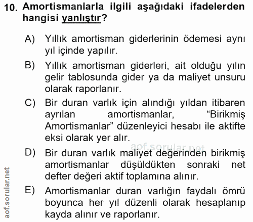10. soru: Amortismanlarla ilgili aşağıdaki ifadelerden hangisi yanlıştır? A) Yıllık amortisman giderlerinin ödemesi aynı yıl ıç…