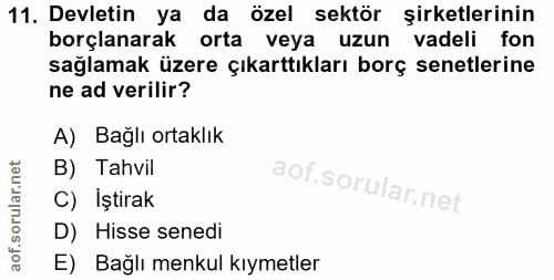 11. soru: Devletin ya da özel sektör şirketlerinin borçlanarak orta veya uzun vadeli fon sağlamak üzere çıkarttıkları borç sene…