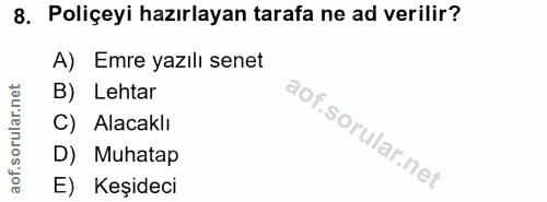 8. soru: Poliçeyi hazırlayan tarafa ne ad verilir? A) Emre yazılı senet B) Lehtar C) Alacaklı D) Muhatap E) Keşideci
