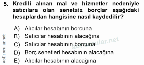 5. soru: Kredili alınan mal ve hizmetler nedeniyle satıcılara olan senetsiz borçlar aşağıdaki hesaplardan hangisine nasıl kayd…