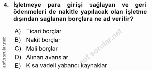 4. soru: İşletmeye para girişi sağlayan ve geri ödenmeleri de nakitle yapılacak olan işletme dışından sağlanan borçlara ne ad…