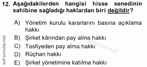 12. soru: Aşağıdakilerden hangisi hisse senedinin sahibine sağladığı haklardan biri değildir? A) Yönetim kurulu kararlarını bas…