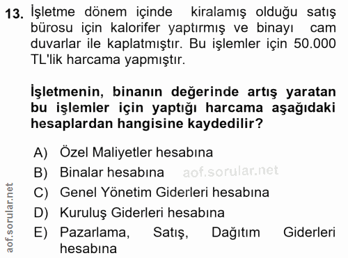 13. soru: İşletme dönem içinde kiralamış olduğu satış bürosu için kalorifer yaptırmış ve binayı cam duvarlar ile kaplatmıştır.…