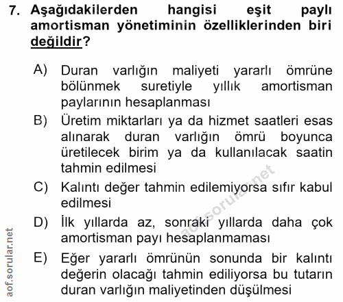 7. soru: Aşağıdakilerden m hangisi eşit paylı amortisman yönetiminin özelliklerinden biri değildir? A) Duran varlığın maliyeti…