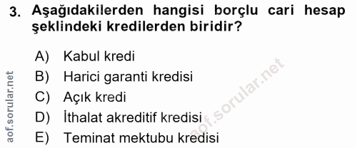3. soru: Aşağıdakilerden hangisi borçlu cari hesap şeklindeki kredilerden biridir? A) Kabul kredi B) Harici garanti kredisi C)…