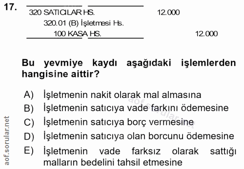 17. soru: 320 SATICILAR HS. 12.000 320.01 (B) İşletmesi Hs. 100 KASA HS. 12.000 Bu yevmiye kaydı aşağıdaki işlemlerden hangisin…