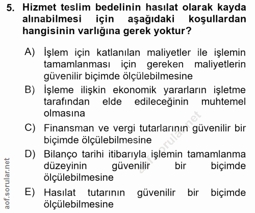 5. soru: Hizmet teslim bedelinin hasılat olarak kayda alınabilmesi için aşağıdaki koşullardan hangisinin varlığına gerek yoktu…