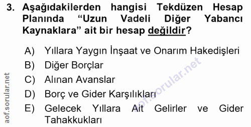 3. soru: Aşağıdakilerden hangisi Tekdüzen Hesap Planında "Uzun Vadeli Diğer Yabancı Kaynaklara" ait bir hesap değildir? A) Yıl…
