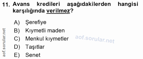 11. soru: Avans kredileri aşağıdakilerden hangisi karşılığında verilmez? A) Şerefiye B) Kıymetli maden C) Menkul kıymetler D) T…