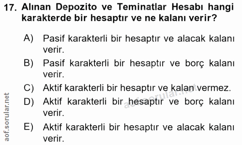 17. soru: Alınan Depozito ve Teminatlar Hesabı hangi karakterde bir hesaptır ve ne kalanı verir? A) Pasif karakterli bir hesapt…