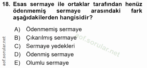 18. soru: Esas sermaye ile ortaklar tarafından henüz ödenmemiş sermaye arasındaki fark aşağıdakilerden hangisidir? A) Ödenmemiş…