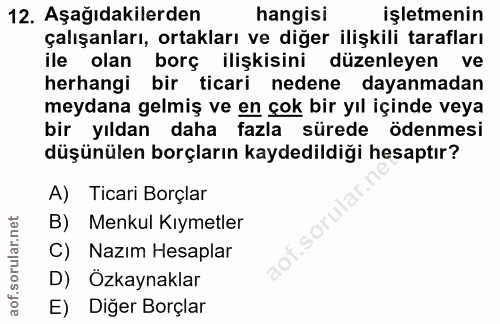 12. soru: Aşağıdakilerden hangisi İşletmenin çalışanları, ortakları ve diğer ilişkili tarafları ile olan borç ilişkisini düzenl…