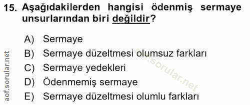15. soru: Aşağıdakilerden hangisi ödenmiş sermaye unsurlarından biri değildir? A) Sermaye B) Sermaye düzeltmesi olumsuz farklar…