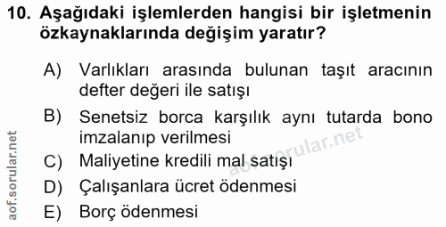 10. soru: Aşağıdaki işlemlerden hangisi bir işletmenin özkaynaklarında değişim yaratır? A) Varlıkları arasında bulunan taşıt ar…