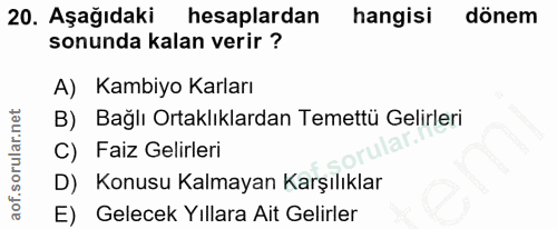 20. soru: Aşağıdaki hesaplardan hangisi dönem sonunda kalan verir ? A) Kambiyo Karları B) Bağlı Ortaklıklardan Temettü Gelirler…