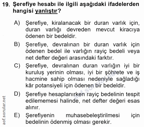 19. soru: Şerefiye hesabı ile ilgili aşağıdaki ifadelerden hangisi yanlıştır? A) Şerefiye, kiralanacak bir duran varlık için, d…