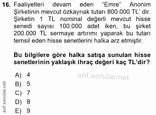 16. soru: Faaliyetleri devam eden "Emre" Anonim Şirketinin mevcut özkaynak tutarı 800.000 TL' dir. Şirketin 1 TL nominal değerl…