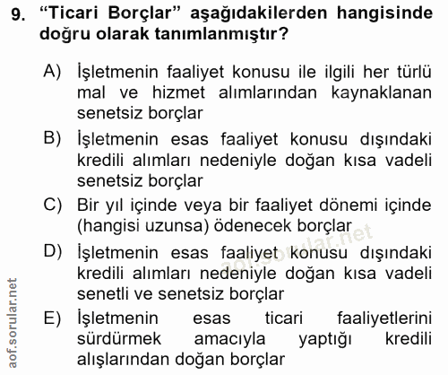 9. soru: "Ticari Borçlar" aşağıdakilerden hangisinde doğru olarak tanımlanmıştır? A) İşletmenin faaliyet konusu ile ilgili her…