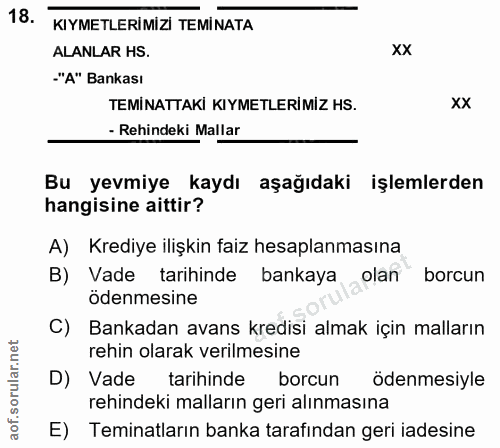 18. soru: KIYMETLERIMIZI TEMINATA ALANLAR HS. -"A" Bankası TEMINATTAKI KIYMETLERIMIZ HS. xx - Rehindeki Mallar Bu yevmiye kaydı…