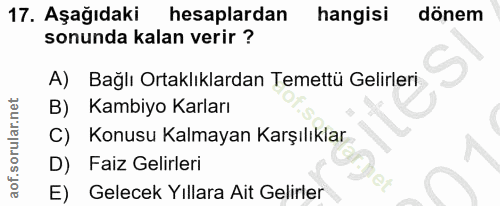 17. soru: Aşağıdaki hesaplardan hangisi dönem sonunda kalan verir ? A) Bağlı Ortaklıklardan Temettü Gelirleri B) Kambiyo Karlar…